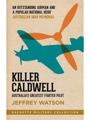Killer Caldwell Australia's Greatest Fighter Pilot - Hachette Military Collection