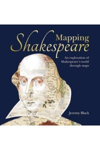 Mapping Shakespeare An Exploration of Shakespeare's World Through Maps