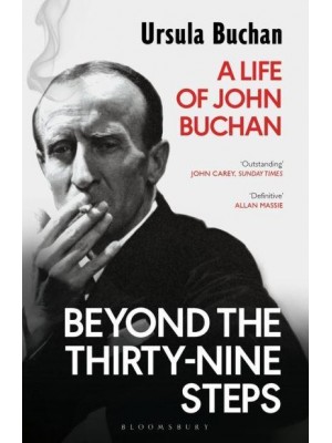 Beyond The Thirty-Nine Steps A Life of John Buchan