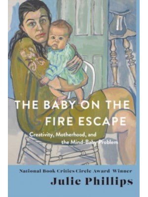 The Baby on the Fire Escape Creativity, Motherhood, and the Mind-Baby Problem