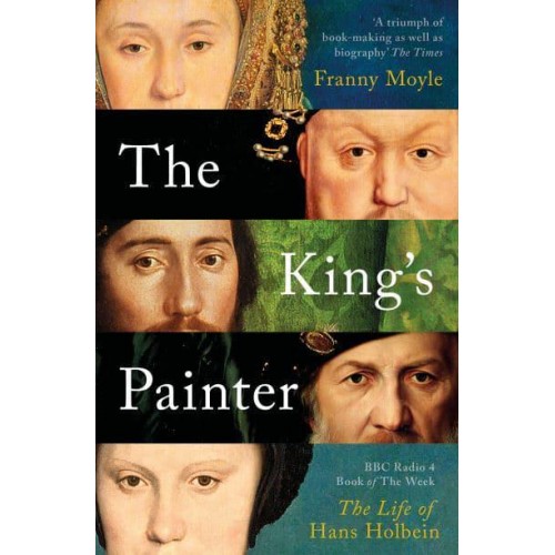 The King's Painter The Life and Times of Hans Holbein