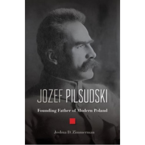 Jozef Pilsudski Founding Father of Modern Poland