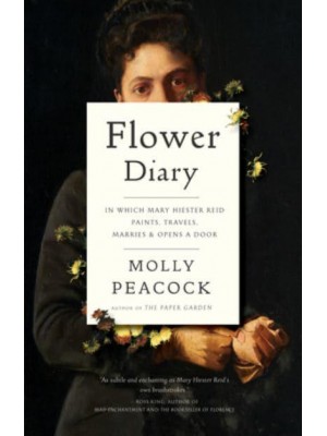 Flower Diary In Which Mary Hiester Reid Paints, Travels, Marries & Opens a Door
