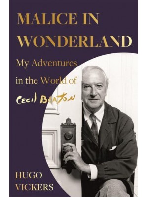 Malice in Wonderland My Adventures in the World of Cecil Beaton