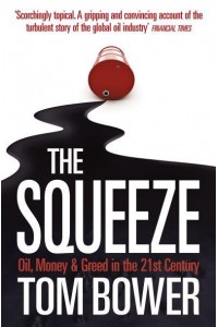 The Squeeze Oil, Money and Greed in the Twenty-First Century