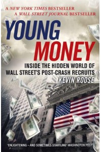 Young Money Inside the Hidden World of Wall Street's Post-Crash Recruits