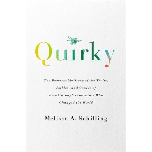 Quirky The Remarkable Story of the Traits, Foibles, and Genius of Breakthrough Innovators Who Changed the World