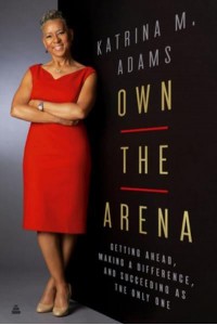Own the Arena Getting Ahead, Making a Difference, and Succeeding as the Only One