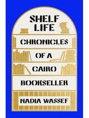 Shelf Life Chronicles of a Cairo Bookseller