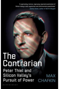 The Contrarian Peter Thiel and Silicon Valley's Pursuit of Power