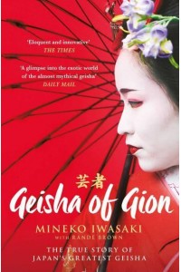 Geisha of Gion The True Story of Japan's Foremost Geisha