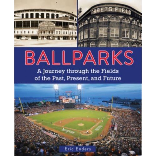 Ballparks A Journey Through the Fields of the Past, Present, and Future