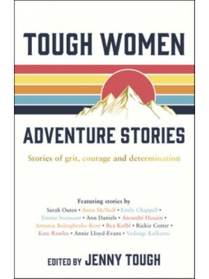 Tough Women Adventure Stories Stories of Grit, Courage and Determination