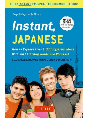 Instant Japanese How to Express Over 1,000 Different Ideas With Just 100 Key Words and Phrases! - Instant Phrasebook Series