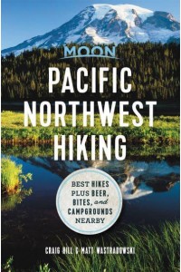 Pacific Northwest Hiking Best Hikes Plus Beer, Bites, and Campgrounds Nearby