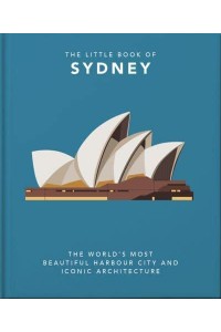 The Little Book of Sydney The World's Most Beautiful Harbour City and Iconic Architecture - The Little Book Of...