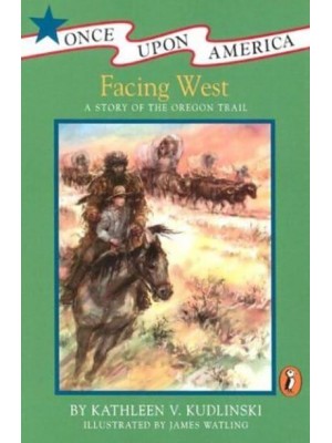 Facing West A Story of the Oregon Trail - Once Upon America