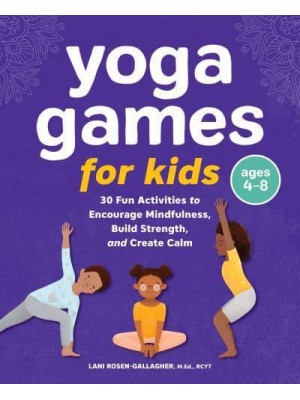 Yoga Games for Kids 30 Fun Activities to Encourage Mindfulness, Build Strength, and Create Calm