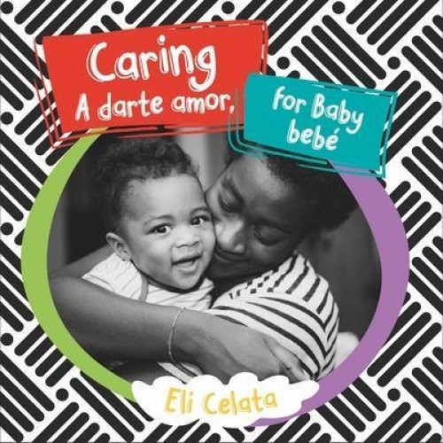 Caring for Baby/A Darte Amor, Bebe - Loving Baby Bilingual