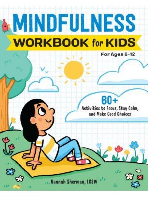 Mindfulness Workbook for Kids 60+ Activities to Focus, Stay Calm, and Make Good Choices - Health and Wellness Workbooks for Kids
