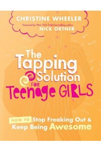 The Tapping Solution for Teenage Girls How to Stop Freaking Out & Keep Being Awesome