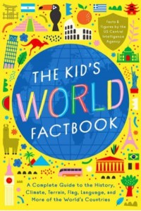 The Kid's World Factbook A Complete Guide to the History, Climate, Terrain, Flag, Language, and More of the World's Countries