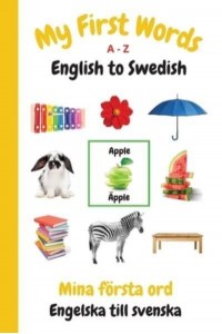 My First Words A - Z English to Swedish: Bilingual Learning Made Fun and Easy with Words and Pictures - My First Words Language Learning