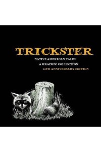 Trickster Native American Tales, A Graphic Collection, 10th Anniversary Edition