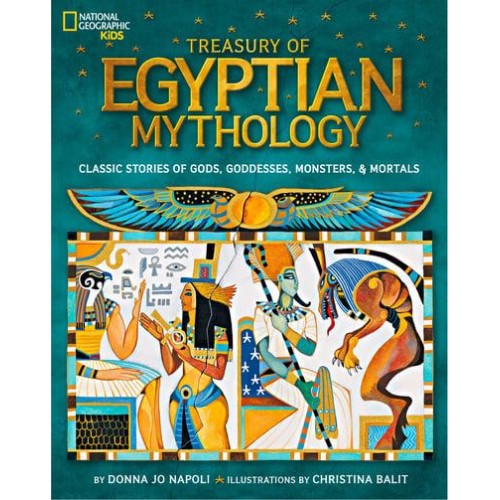 Treasury of Egyptian Mythology Classic Stories of Gods, Goddesses, Monsters & Mortals - National Geographic Kids