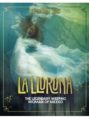 La Llorona The Legendary Weeping Woman of Mexico - Real-Life Ghost Stories
