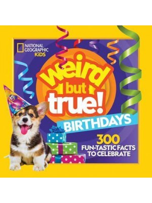 Weird But True! Birthdays 300 Fun-Tastic Facts to Celebrate - Weird But True