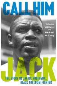 Call Him Jack The Story of Jackie Robinson, Black Freedom Fighter
