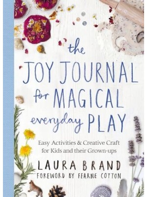 The Joy Journal for Magical Everyday Play Easy Activities & Creative Craft for Kids and Their Grown-Ups