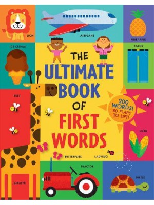The Ultimate Book of First Words 200 Words! 80 Flaps to Lift!
