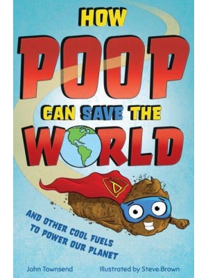 How Poop Can Save the World And Other Cool Fuels to Help Save Our Planet