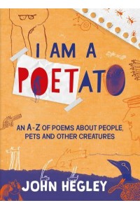 I Am a Poetato An A-Z of Poems About People, Pets and Other Creatures