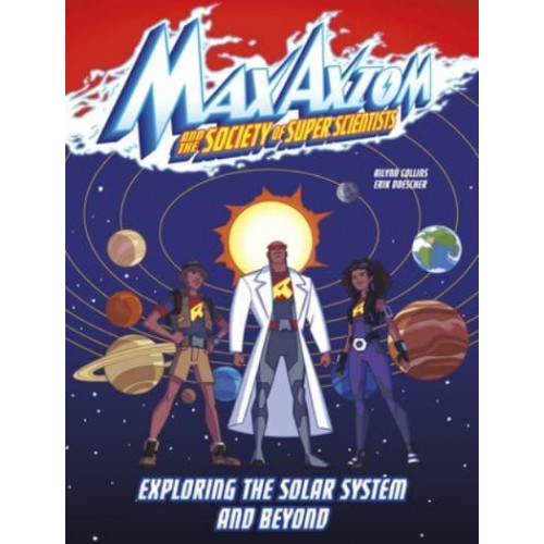 Exploring the Solar System and Beyond A Max Axiom Super Scientist Adventure - Max Axiom and the Society of Super Scientists