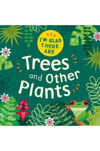 Trees and Other Plants - I'm Glad There Are