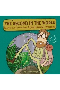 The Second in the World to Discover Evolution Alfred Russel Wallace