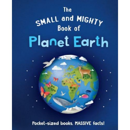 The Small and Mighty Book of Planet Earth - Small and Mighty