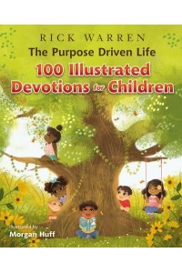The Purpose Driven Life 100 Illustrated Devotions for Children - The Purpose Driven Life