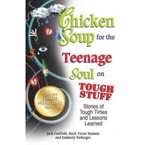 Chicken Soup for the Teenage Soul on Tough Stuff Stories of Tough Times and Lessons Learned
