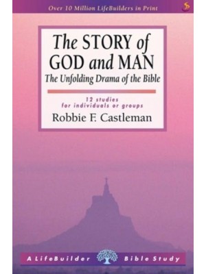 The Story of God and Man The Unfolding Drama of the Bible : 12 Studies for Individuals or Groups - A Lifebuilder Bible Study