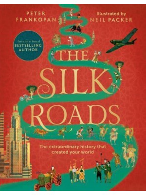 The Silk Roads The Extraordinary History that created your World