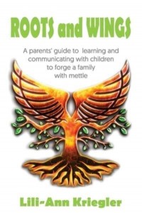 ROOTS and WINGS: A parent's guide to learning and communicating with children to forge a family with mettle