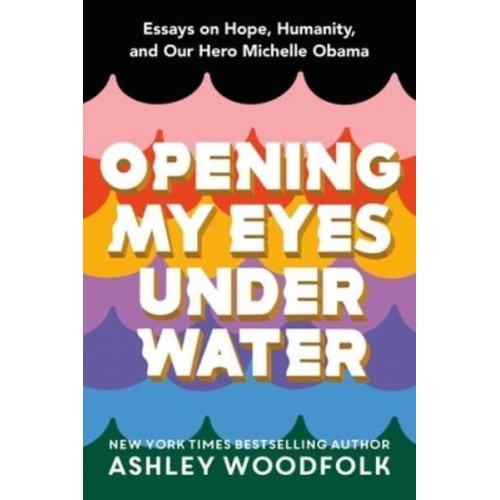 Opening My Eyes Underwater Essays on Hope, Humanity, and Our Hero Michelle Obama
