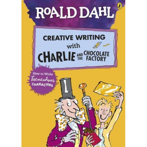 Roald Dahl's Creative Writing With Charlie and the Chocolate Factory How to Write Tremendous Characters