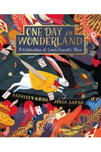 One Day in Wonderland A Celebration of Lewis Carroll's Alice