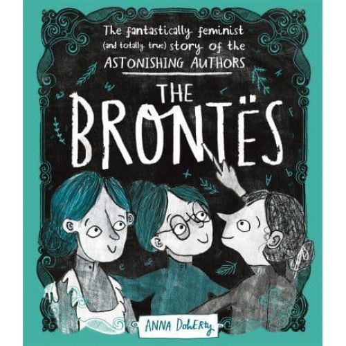 The Brontës The Fantastically Feminist (And Totally True) Story of the Astonishing Authors