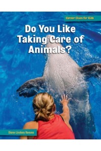Do You Like Taking Care of Animals? - 21st Century Skills Library: Career Clues for Kids